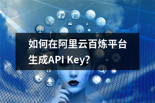 如何在阿里云百炼平台生成API Key？