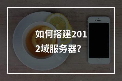 如何搭建2012域服务器?