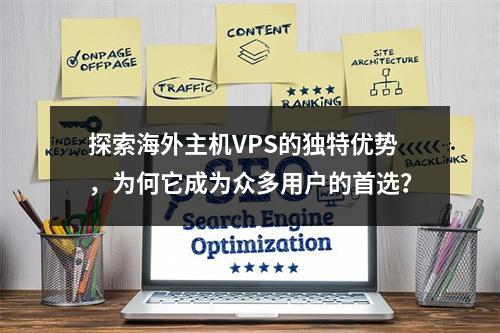 探索海外主机VPS的独特优势,为何它成为众多用户的首选?