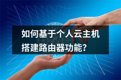 如何基于个人云主机搭建路由器功能？