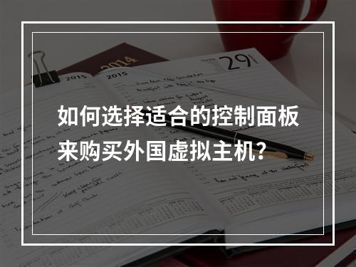 如何选择适合的控制面板来购买外国虚拟主机?