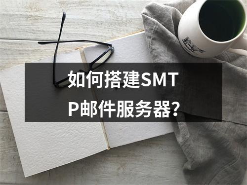 如何搭建SMTP邮件服务器?