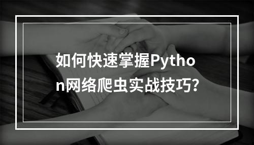 如何快速掌握Python网络爬虫实战技巧？