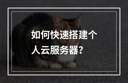 如何快速搭建个人云服务器？