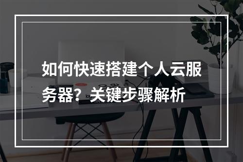 如何快速搭建个人云服务器？关键步骤解析