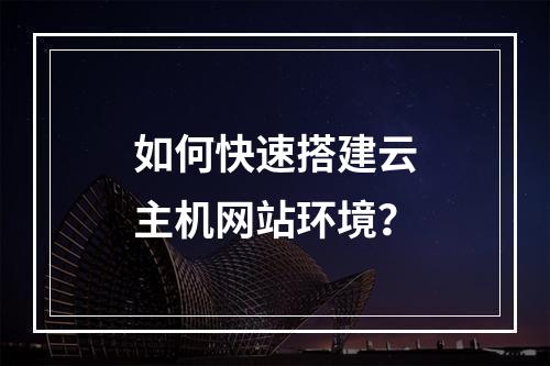 如何快速搭建云主机网站环境？
