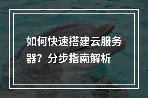 如何快速搭建云服务器？分步指南解析