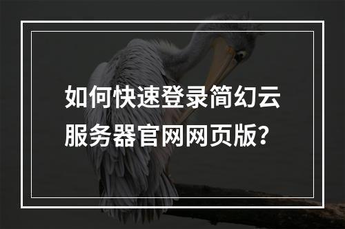 如何快速登录简幻云服务器官网网页版？