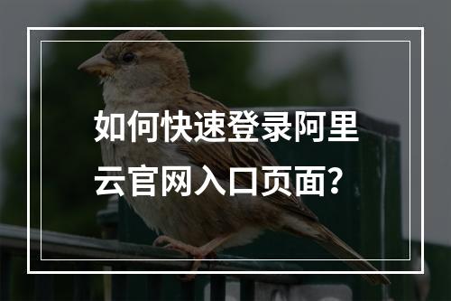 如何快速登录阿里云官网入口页面？