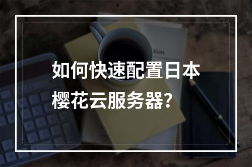 如何快速配置日本樱花云服务器？