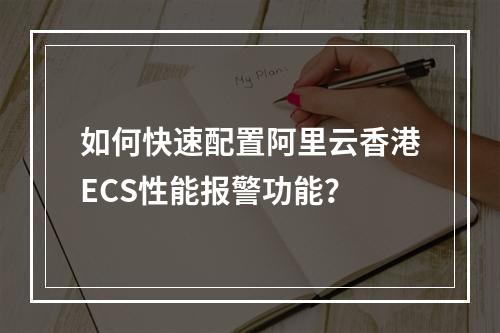 如何快速配置阿里云香港ECS性能报警功能？