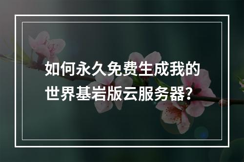 如何永久免费生成我的世界基岩版云服务器？