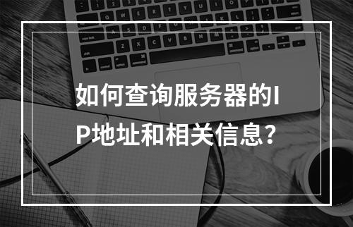 如何查询服务器的IP地址和相关信息?