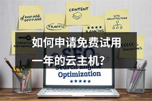 如何申请免费试用一年的云主机？