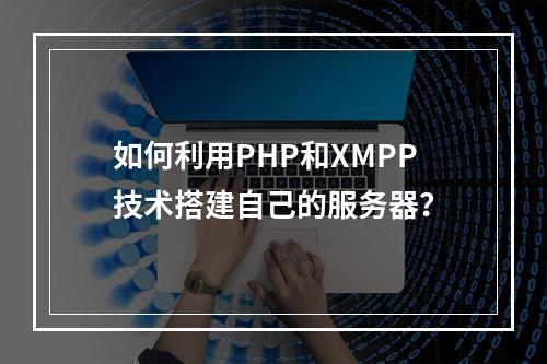 如何利用PHP和XMPP技术搭建自己的服务器?