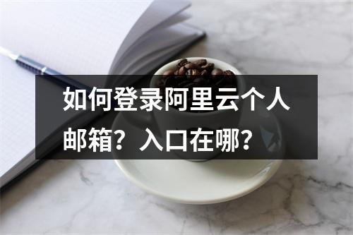 如何登录阿里云个人邮箱？入口在哪？
