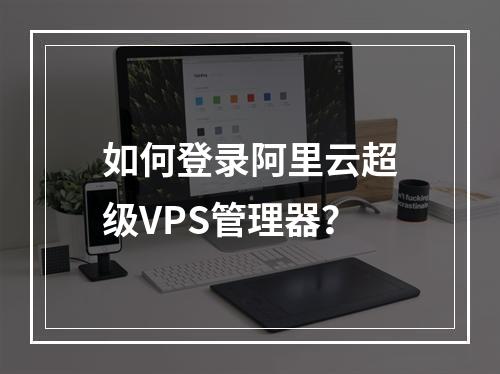 如何登录阿里云超级VPS管理器？