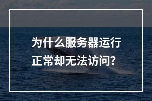 为什么服务器运行正常却无法访问?