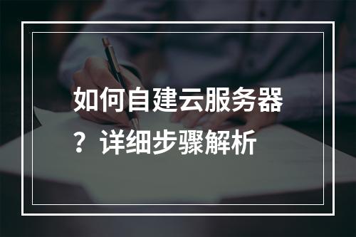 如何自建云服务器？详细步骤解析
