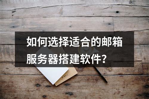 如何选择适合的邮箱服务器搭建软件?