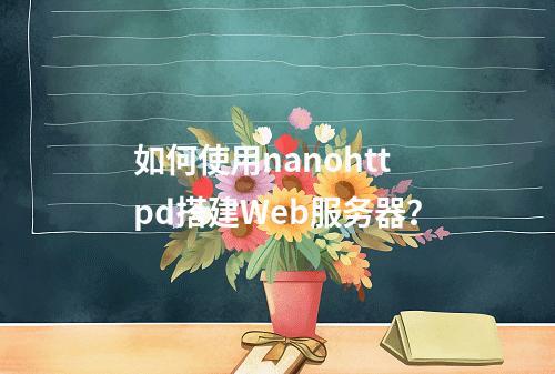 如何使用nanohttpd搭建Web服务器?