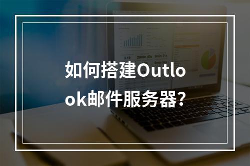 如何搭建Outlook邮件服务器?