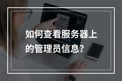 如何查看服务器上的管理员信息?
