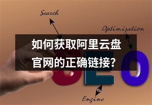 如何获取阿里云盘官网的正确链接？