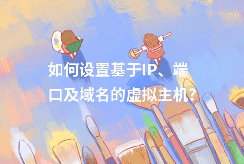 如何设置基于IP、端口及域名的虚拟主机？