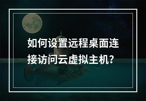 如何设置远程桌面连接访问云虚拟主机？