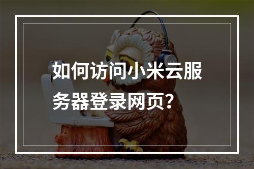 如何访问小米云服务器登录网页？