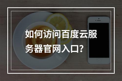 如何访问百度云服务器官网入口？