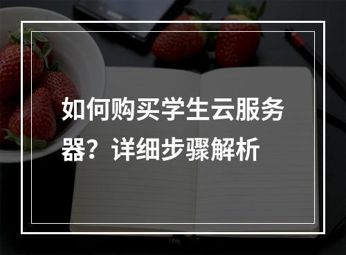 如何购买学生云服务器？详细步骤解析