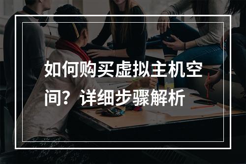 如何购买虚拟主机空间？详细步骤解析