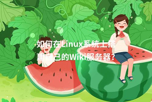 如何在Linux系统上搭建自己的Wiki服务器?