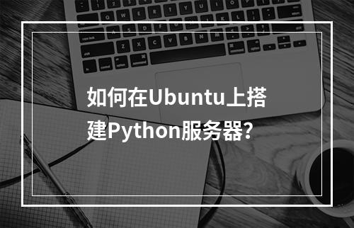 如何在Ubuntu上搭建Python服务器?