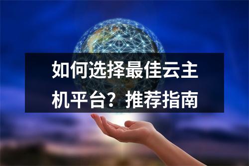 如何选择最佳云主机平台？推荐指南