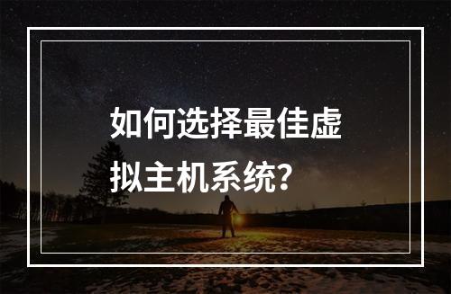 如何选择最佳虚拟主机系统？