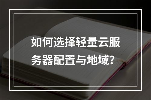如何选择轻量云服务器配置与地域？