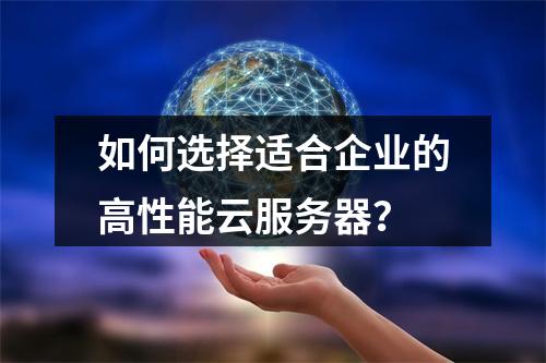 如何选择适合企业的高性能云服务器？
