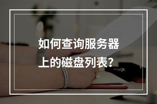 如何查询服务器上的磁盘列表?