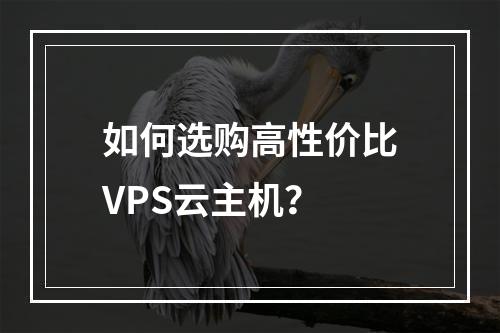 如何选购高性价比VPS云主机？
