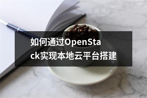 如何通过OpenStack实现本地云平台搭建