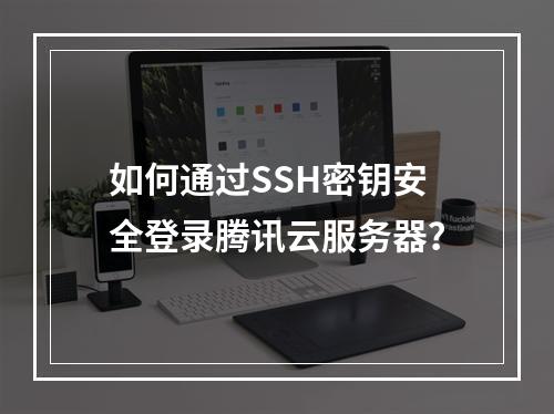 如何通过SSH密钥安全登录腾讯云服务器？