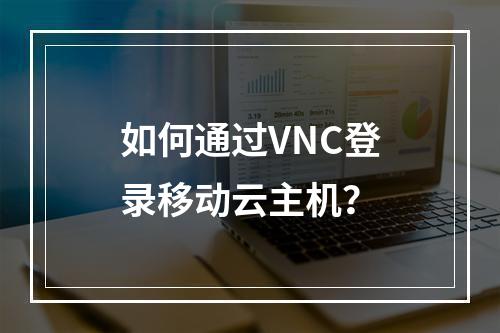 如何通过VNC登录移动云主机？