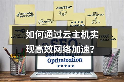 如何通过云主机实现高效网络加速？