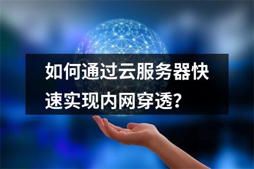 如何通过云服务器快速实现内网穿透？