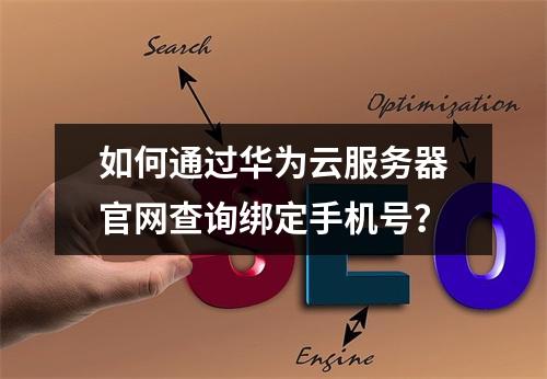 如何通过华为云服务器官网查询绑定手机号？