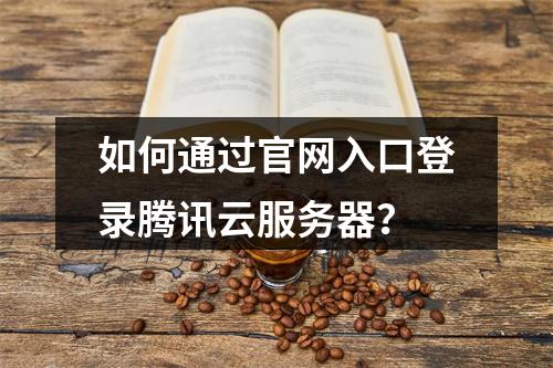 如何通过官网入口登录腾讯云服务器？