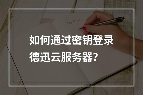 如何通过密钥登录德迅云服务器？